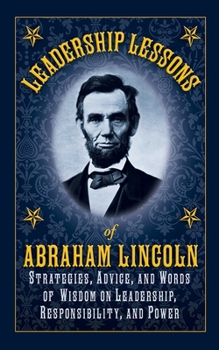 Hardcover Leadership Lessons of Abraham Lincoln: Strategies, Advice, and Words of Wisdom on Leadership, Responsibility, and Power Book