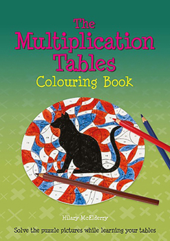 Paperback The Multiplication Tables Colouring Book: Solve the Puzzle Pictures While Learning Your Tables Book