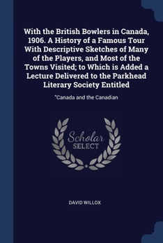 Paperback With the British Bowlers in Canada, 1906. A History of a Famous Tour With Descriptive Sketches of Many of the Players, and Most of the Towns Visited; Book