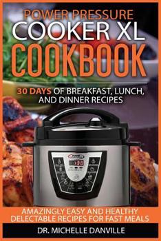 Paperback Power Pressure Cooker XL Cookbook: 30 days of Breakfast, Lunch, and Dinner Recipes: Amazingly Easy and Healthy Delectable Recipes for Fast Meals Book