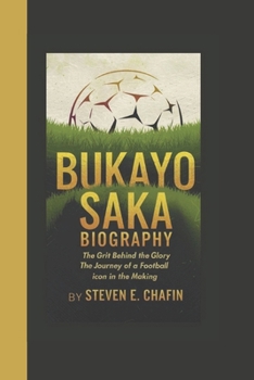 Paperback Bukayo Saka Biography: The Grit Behind the Glory The Journey of a Football Icon in the Making Book