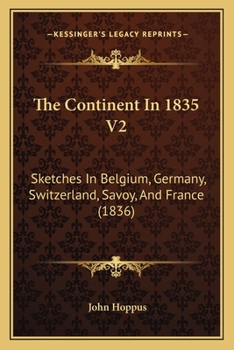 The Continent In 1835 V2: Sketches In Belgium, Germany, Switzerland, Savoy, And France