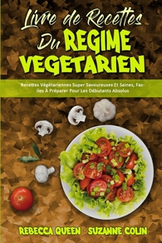 Paperback Livre De Recettes Du R?gime V?g?tarien: Recettes V?g?tariennes Super Savoureuses Et Saines, Faciles ? Pr?parer Pour Les D?butants Absolus (Plant Based [French] Book