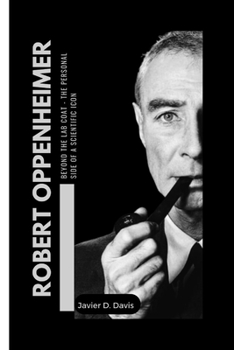 ROBERT OPPENHEIMER: Beyond the Lab Coat - The Personal Side of a Scientific Icon