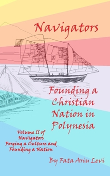 Hardcover Navigators Forging a Culture and Founding a Nation Volume II, Navigators Founding a Christian Nation in Polynesia Book