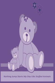 Nothing Jump Starts My Day Like Stuffed Animals: 124 Page Softcover, Has Lined Pages, College Rule Composition (6" x 9 ")