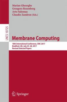 Paperback Membrane Computing: 18th International Conference, CMC 2017, Bradford, Uk, July 25-28, 2017, Revised Selected Papers Book