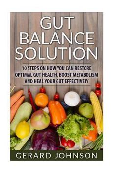 Paperback Gut: Gut Balance Solution: 10 Steps on How You Can Restore Optimal Gut Health, Boost Metabolism and Heal Your Gut Effective Book