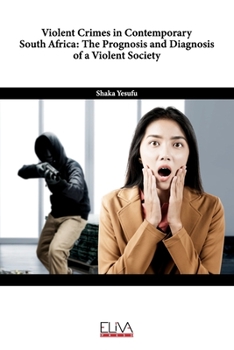 Violent Crimes in Contemporary South Africa: The Prognosis and Diagnosis of a Violent Society