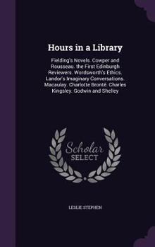 Hardcover Hours in a Library: Fielding's Novels. Cowper and Rousseau. the First Edinburgh Reviewers. Wordsworth's Ethics. Landor's Imaginary Convers Book