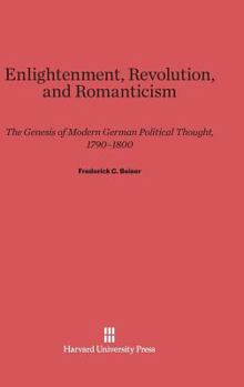 Hardcover Enlightenment, Revolution, and Romanticism: The Genesis of Modern German Political Thought, 1790-1800 Book