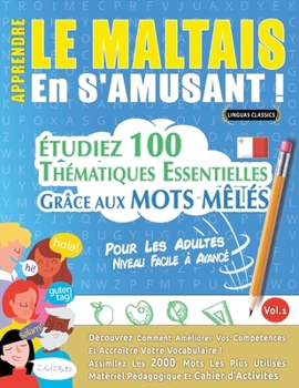 Apprendre Le Maltais En s'Amusant - Pour Les Adultes: Niveau Facile À Avancé - Étudiez 100 Thématiques Essentielles Grâce Aux Mots Mêlés - Vol.1 (French Edition)