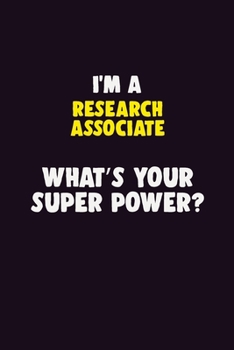 I'M A Research Associate, What's Your Super Power?: 6X9 120 pages Career Notebook Unlined Writing Journal