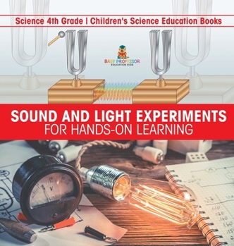 Sound and Light Experiments for Hands-on Learning - Science 4th Grade Children's Science Education Books