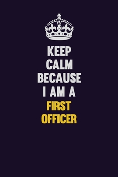 Paperback Keep Calm Because I Am A First officer: Motivational and inspirational career blank lined gift notebook with matte finish Book