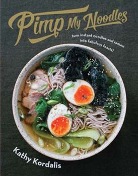 Hardcover Pimp My Noodles: Turn Instant Noodles and Ramen Into Fabulous Feasts Book
