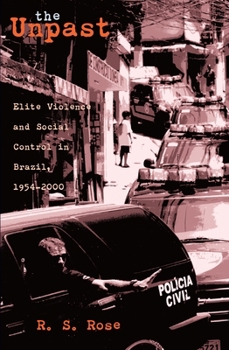 Paperback The Unpast: Elite Violence and Social Control in Brazil, 1954-2000 Volume 44 Book