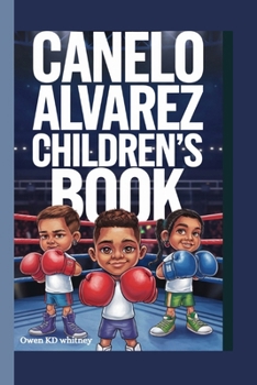 CANELO ALVAREZ CHILDREN'S BOOK: The Story of a Boy Who Fought His Way to Greatness