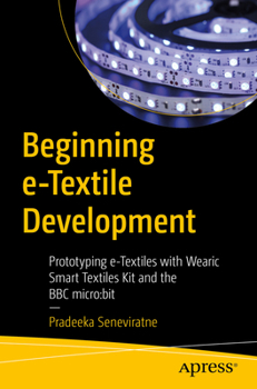 Paperback Beginning E-Textile Development: Prototyping E-Textiles with Wearic Smart Textiles Kit and the BBC Micro: Bit Book
