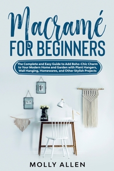 Paperback Macram? for Beginners: The Complete and Easy Guide to Add Boho-Chic Charm to Your Modern Home and Garden with Plant Hangers, Wall Hanging, Ho Book