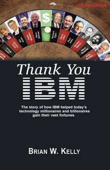 Paperback Thank You IBM!: Second Edition. The Story of how IBM helped today's technology millionaires and billionaires gain their vast fortunes. Book