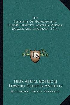 Paperback The Elements Of Homeopathic Theory, Practice, Materia Medica, Dosage And Pharmacy (1914) Book
