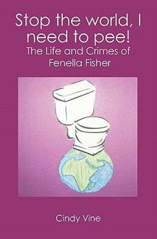 Paperback Stop the world, I need to pee!: The Life and Crimes of Fenella Fisher Book