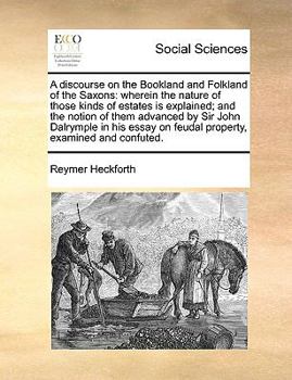 Paperback A discourse on the Bookland and Folkland of the Saxons: wherein the nature of those kinds of estates is explained; and the notion of them advanced by Book