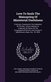 Hardcover Love To Souls The Mainspring Of Ministerial Usefulness: A Sermon, Preached At The Ordination Of The Rev. Lyman Colman [i.e. Coleman], As Pastor Of The Book