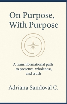 Paperback On Purpose, With Purpose: A transformational path to presence, wholeness and truth Book