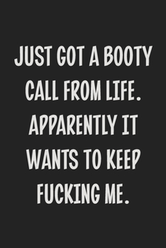 Just Got a Booty Call From Life. Apparently It Wants to Keep Fucking Me.: College Ruled Notebook | Gift Card Alternative | Gag Gift