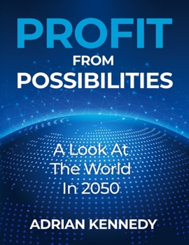 Paperback Profit From Possibilities: A Look At The World In 2050 Book