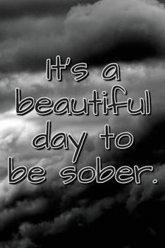 Paperback It's a Beautiful Day to Be Sober: Daily Sobriety Journal for Addiction Recovery Alcoholics Anonymous, Narcotics Rehab, Living Sober, Fighting Alcoholi Book