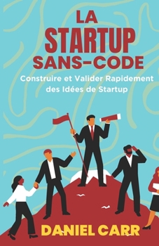 Paperback La Startup Sans Code: Construire et Valider Rapidement des Idées de Startup [French] Book