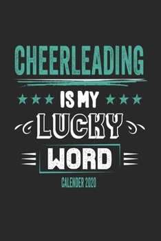 Cheerleading Is My Lucky Word Calender 2020: Funny Cool Cheerleader Calender 2020 Monthly & Weekly Planner - 6x9 - 128 Pages - Cute Gift For All Cheerleaders, Instructors, Coaches, Lovers