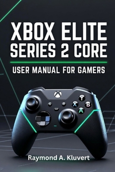 Paperback Xbox Elite Series 2 Core User Manual for Gamers: An In-Depth Guide to Setup, Button Mapping, Profile Switching, and Mastering Your Controller Book
