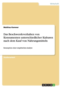 Paperback Das Beschwerdeverhalten von Konsumenten unterschiedlicher Kulturen nach dem Kauf von Nahrungsmitteln: Konzeption einer empirischen Analyse [German] Book