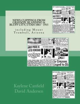 Paperback News Clippings from Grayson, Blanding & Bluff City, Utah 1883 - 1915: including Mount Trumbull, Arizona Book