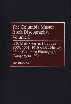 The Columbia Master Book Discography, Volume I: U.S. Matrix Series 1 through 4999, 1901-1910 with a History of the Columbia Phonograph Company to 1934 (Discographies)