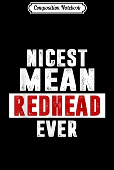 Composition Notebook: NICEST MEAN REDHEAD EVER S Journal/Notebook Blank Lined Ruled 6x9 100 Pages