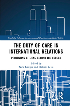 The Duty of Care in International Relations: Protecting Citizens Beyond the Border (Routledge Advances in International Relations and Global Politics)