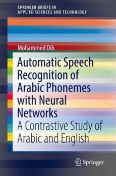 Paperback Automatic Speech Recognition of Arabic Phonemes with Neural Networks: A Contrastive Study of Arabic and English Book