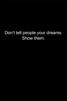 Paperback Don't tell people your dreams. Show them.: Journal or Notebook (6x9 inches) with 120 doted pages. Book