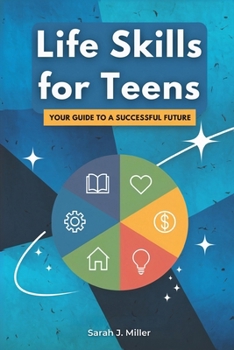 Life Skills for Teens - Your Guide to a Successful Future: Essential Tools & Tips for Young Adults to Thrive (Growing Wise: The Essential Life Skills Series)
