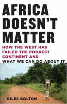 Hardcover Africa Doesn't Matter: How the West Has Failed the Poorest Continent and What We Can Do About It Book