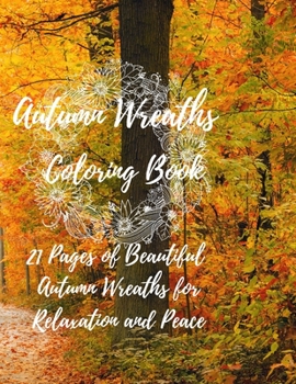 Autumn Wreaths Coloring Book : 21 Pages of Beautiful Autumn Wreaths for Relaxation and Peace (Autumn 2019)