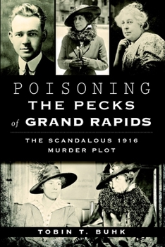 Poisoning the Pecks of Grand Rapids: The Scandalous 1916 Murder Plot (True Crime) - Book  of the True Crime