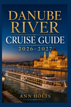 DANUBE RIVER CRUISE GUIDE 2026-2027: How to Choose Cruise Lines, Save Money, Explore Top Ports and Avoid Common Mistakes (Ultimate Cruise & Hiking Adventure Series)