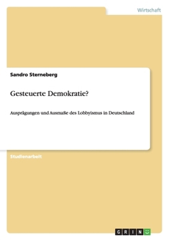 Paperback Gesteuerte Demokratie?: Ausprägungen und Ausmaße des Lobbyismus in Deutschland [German] Book