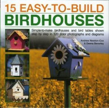 Hardcover 15 Easy-To-Build Birdhouses: Simple-To-Make Birdhouses and Bird-Tables Shown Step-By-Step in 150 Colour Photographs and Diagrams Book